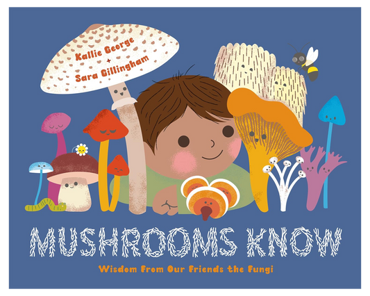 Mushrooms Know: Wisdom From Our Friends the Fungi